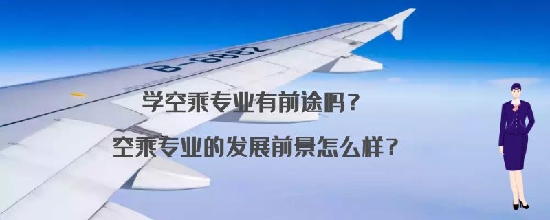 學(xué)空乘專業(yè)有前途嗎？空乘專業(yè)的發(fā)展前景怎么樣？