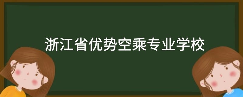 浙江省有哪些好的空乘專業(yè)學校？需要多少分？