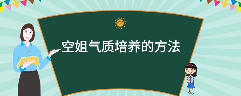 空姐氣質(zhì)培養(yǎng)的方法