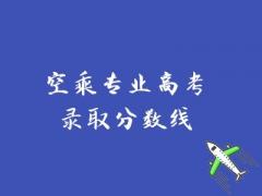 空乘專業(yè)高考錄取分?jǐn)?shù)線是多少？